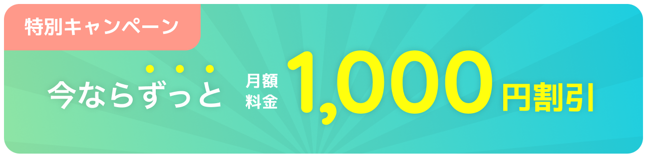 特別キャンペーン 今ならずっと月額料金1,000円割引